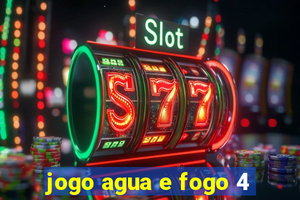 jogo agua e fogo 4